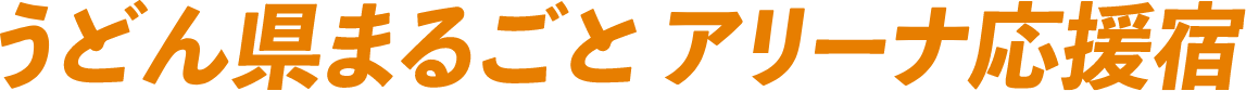 04うどん県まるごとアリーナ応援宿
